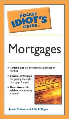 Pocket Idiot's Guide to Mortgages (The Pocket Idiot's Guide)