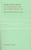 La Construction de l'idée musicale: Essais sur Webern, Debussy et Boulez (French Edition) by