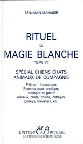 Rituel de magie blanche, tome 7 : Spécial chiens, chats, animaux de compagnie (French Edition) by Benjamin Manasse