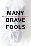 Many Brave Fools: A Story of Addiction, Dysfunction, Codependency...and Horses by Susan E. Conley
