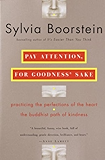 Pay Attention, for Goodness' Sake: Practicing the Perfections of the Heart--The Buddhist Path of Kindness