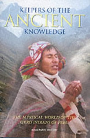 Keepers of the Ancient Knowledge: The Mystical World of the Q'ero Indians of Peru by Joan Parisi Wilcox