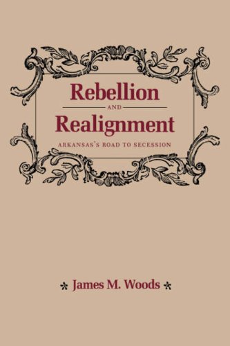 Rebellion and Realignment: Arkansas's Road to Secession