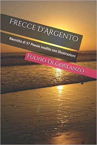 Frecce D Argento Poesie Un Semplice Ed Umile Linguaggio Che Nasce Dal Cuore Italian Edition Di Costanzo F D C Fulvio Di Costanzo F D C Fulvio Barchetta G B Giovanni Amazon Com Books