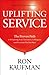Uplifting Service: The Proven Path to Delighting Your Customers, Colleagues, and Everyone Else You Meet - Book by Ron Kaufman