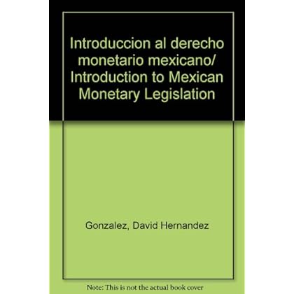 Introduccion al derecho monetario mexicano/ Introduction to Mexican Monetary Legislation Introduccion al derecho monetario mexicano/ Introduction to Mexican Monetary Legislation