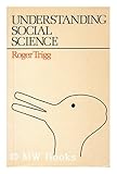 Understanding Social Science : A Philosophical Introduction to the Social Sciences, Trigg, Roger, 0631141618