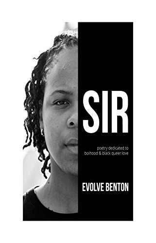 SIR: poetry dedicated to boihood & black queer love by Evolve Benton