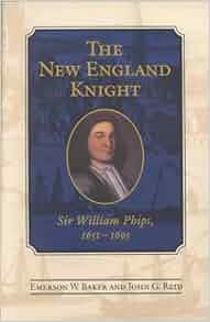 The New England Knight Sir William Phips 16511695 Heritage