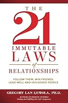 The 21 Immutable Laws of Relationships: Follow Them, Win Friends, Lead Well and Influence People The 21 Immutable Laws of Relationships: Follow Them, Win Friends, Lead Well and Influence People