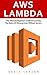 AWS Lambda: The Ultimate Beginners Guide To Learning The Basics Of Micro-services Without Servers (AWS Lambda, AWS Lambda For Beginners, Serverless Microservices)