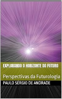 Livro Explorando o Horizonte do Futuro: Perspectivas da Futurologia