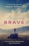 Becoming Brave: How to Think Big, Dream Wildly, and Live Fear-Free by 