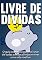 Livro Livre de Dividas: O guia completo para se livrar de todas as suas dívidas e viver uma vida melhor
