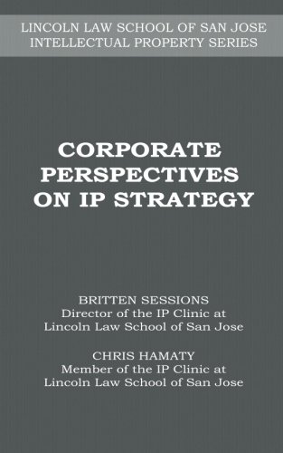 Corporate Perspectives on IP Strategy (LINCOLN LAW SCHOOL OF SAN JOSE INTELLECTUAL PROPERTY SERIES) Corporate Perspectives on IP Strategy (LINCOLN LAW SCHOOL OF SAN JOSE INTELLECTUAL PROPERTY SERIES)