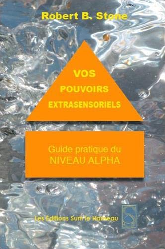 Vos Pouvoirs Extrasensoriels - Guide pratique du niveau Alpha (French Edition) by Robert B. Stone