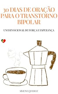 30 DIAS DE ORAÇÃO PARA O TRANSTORNO BIPOLAR : UM DEVOCIONAL DE FORÇA E ESPERANÇA