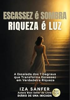 Livro Escassez é Sombra Riqueza é Luz: A Escalada dos 7 Degraus que Transforma Escassez em Verdadeira Riqueza