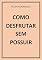Livro COMO DESFRUTAR SEM POSSUIR