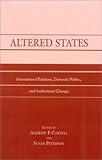 Altered States : International Relations, Domestic Politics and Institutional Change, Cortell, Andrew P. and Peterson, Susan, 0739103792