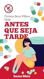 Livro Antes que Seja Tarde: Um Guia para Pais na Prevenção de Uso de Drogas na Adolescência com Sinais Precoces, Diálogo aberto e Apoio Familiar