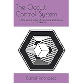 The Occult Control System: UFOs, aliens, other dimensions, and future timelines
