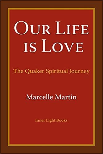 Our Life Is Love: The Quaker Spiritual Journey Our Life Is Love: The Quaker Spiritual Journey