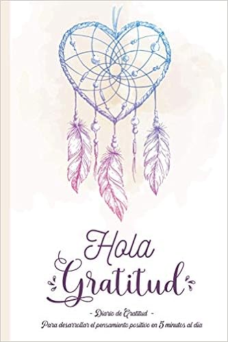 Hola Gratitud Diario De Gratitud Un Cuaderno Para Cultivar La Felicidad Desarrollar La Confianza En Si Mismo Y El Pensamiento Positivo En 5 Minutos Al Dia Spanish Edition Rossi Erika 9798691093197