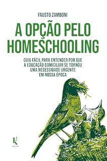 Livro A opção pelo homeschooling: guia fácil para entender por que a educação domiciliar se tornou uma necessidade urgente em nossa época