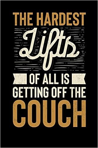 The Hardest Lifts Of All Is Getting Off The Couch Inspirational