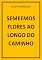 Livro SEMEEMOS FLORES AO LONGO DO CAMINHO!!!