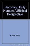 Paperback Becoming Fully Human: A Biblical Perspective Book