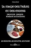 La Magie des huiles et des encens - Proteger - Purifier - Realiser ses desseins (French Edition) by