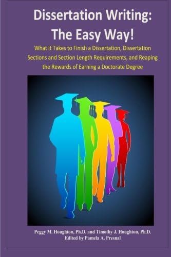 Dissertation Writing: The Easy Way!: What it Takes to Finish a Dissertation, Dissertation Sections and Section Length Requirements, and Reaping the Rewards ... a Doctorate Degree (The Easy Way Series!)