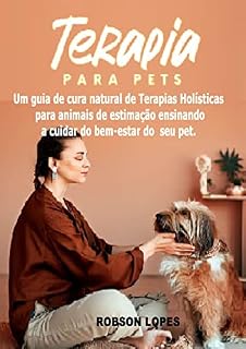 Livro Terapias para Pets: Um guia de cura natural de Terapias Holísticas para animais de estimação ensinando a cuidar do bem-estar do seu pet
