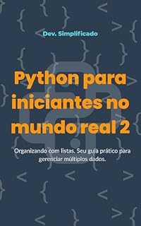 Livro Python para iniciantes no mundo real 2: Organizando com listas. Seu guia prático para gerenciar múltiplos dados.