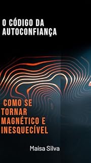 Livro O CÓDIGO DA AUTOCONFIANÇA: COMO SE TORNAR MAGNÉTICO E INESQUECÍVEL