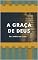 Livro A Graça de Deus Por Amilton de Cristo: definição clássica de graça como “favor imerecido”