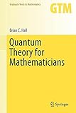 Quantum Theory for Mathematicians (Graduate Texts in Mathematics)