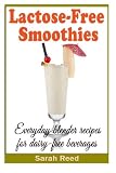 Lactose-Free Smoothies: Everyday blender recipes for dairy-free beverages by 
