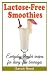 Lactose-Free Smoothies: Everyday blender recipes for dairy-free beverages by 