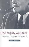 The Mighty Wurlitzer: How the CIA Played America