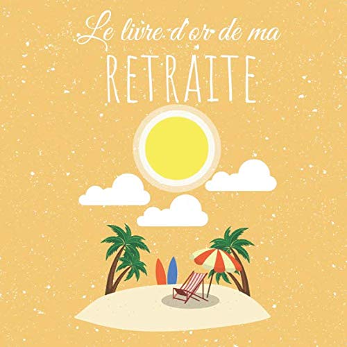 Le livre d'or de ma retraite: Vive la Retraite - Livre cadeau à personnaliser (French Edition) by Les seniors Livres