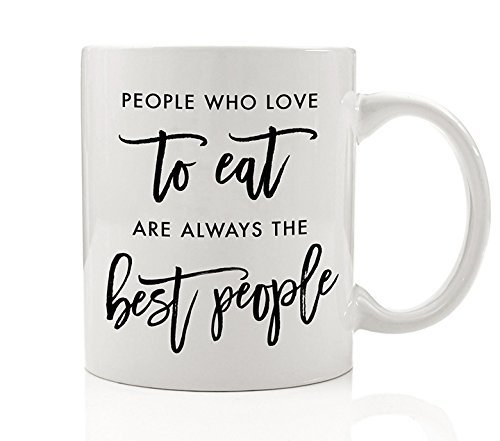 &quot;People Who Love To Eat Are Always the Best People&quot; 11 oz Coffee Mug Funny Sayings Hot Tea, Beverage Cup for Foodies, Culinary Sarcasm, Food Lover Humor, Sous Chef Present Cook Gift Ideas DM0042