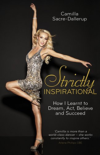 Strictly Inspirational: How I Learnt to Dream, Act, Believe and Succeed by Camilla Sacre-Dallerup