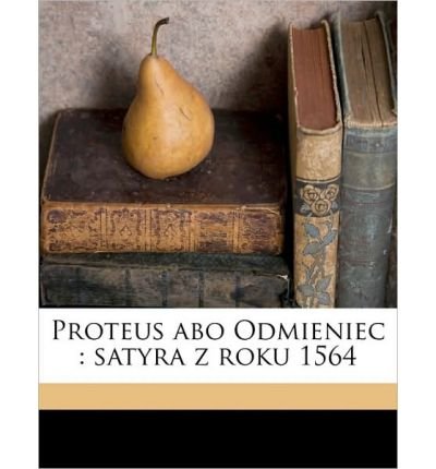 Proteus Abo Odmieniec: Satyra Z Roku 1564 (Paperback)(Polish) - Common
