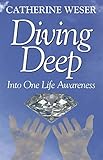 Diving Deep: Into One Life Awareness by Catherine Weser