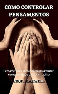 Livro COMO CONTROLAR PENSAMENTOS: Pensamentos e comunicação para vencer, convencer e não cair na armadilha
