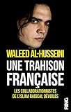 Une trahison fran&ccedil;aise - Les collaborationnistes de l'islam radical devoil&eacute;s