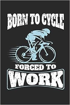 Livres Couvertures de Born To Cycle Forced To Work: 120 Blank Lined Pages Softcover Notes Journal, College Ruled Composition Notebook, 6x9 Funny Cycling Quote Design Cover (Gifts for Cyclists) (Inglés) Tapa blanda – 1 marzo 2019